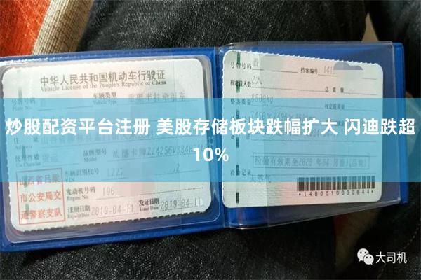 炒股配资平台注册 美股存储板块跌幅扩大 闪迪跌超10%