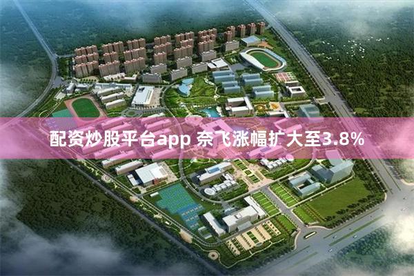 配资炒股平台app 奈飞涨幅扩大至3.8%
