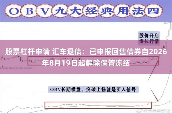 股票杠杆申请 汇车退债：已申报回售债券自2026年8月19日起解除保管冻结