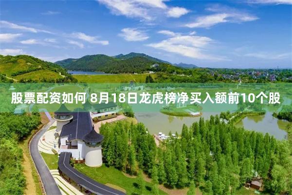 股票配资如何 8月18日龙虎榜净买入额前10个股